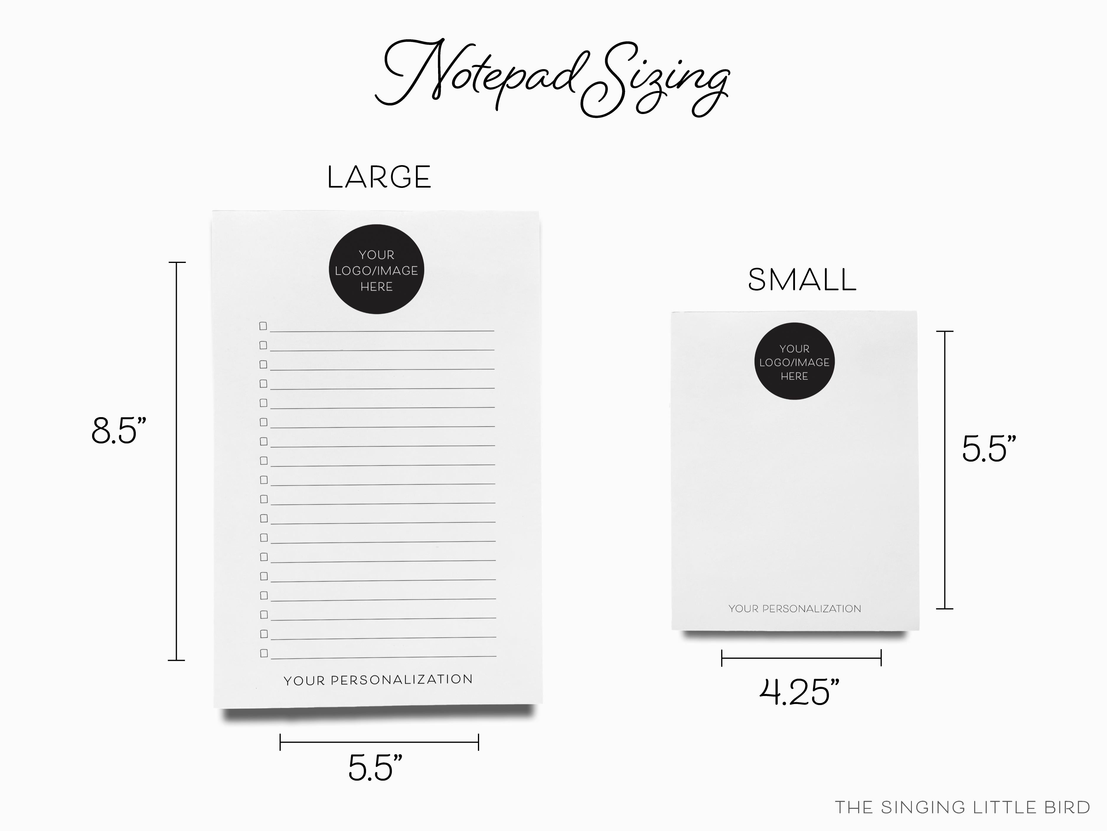 Custom Logo Notepad-These personalized notepads feature your custom design or logo, printed in the USA on a beautiful smooth stock. You choose which size you want (or bundled together for a beautiful gift set) and makes a great gift for the checklist lover in your life.-The Singing Little Bird