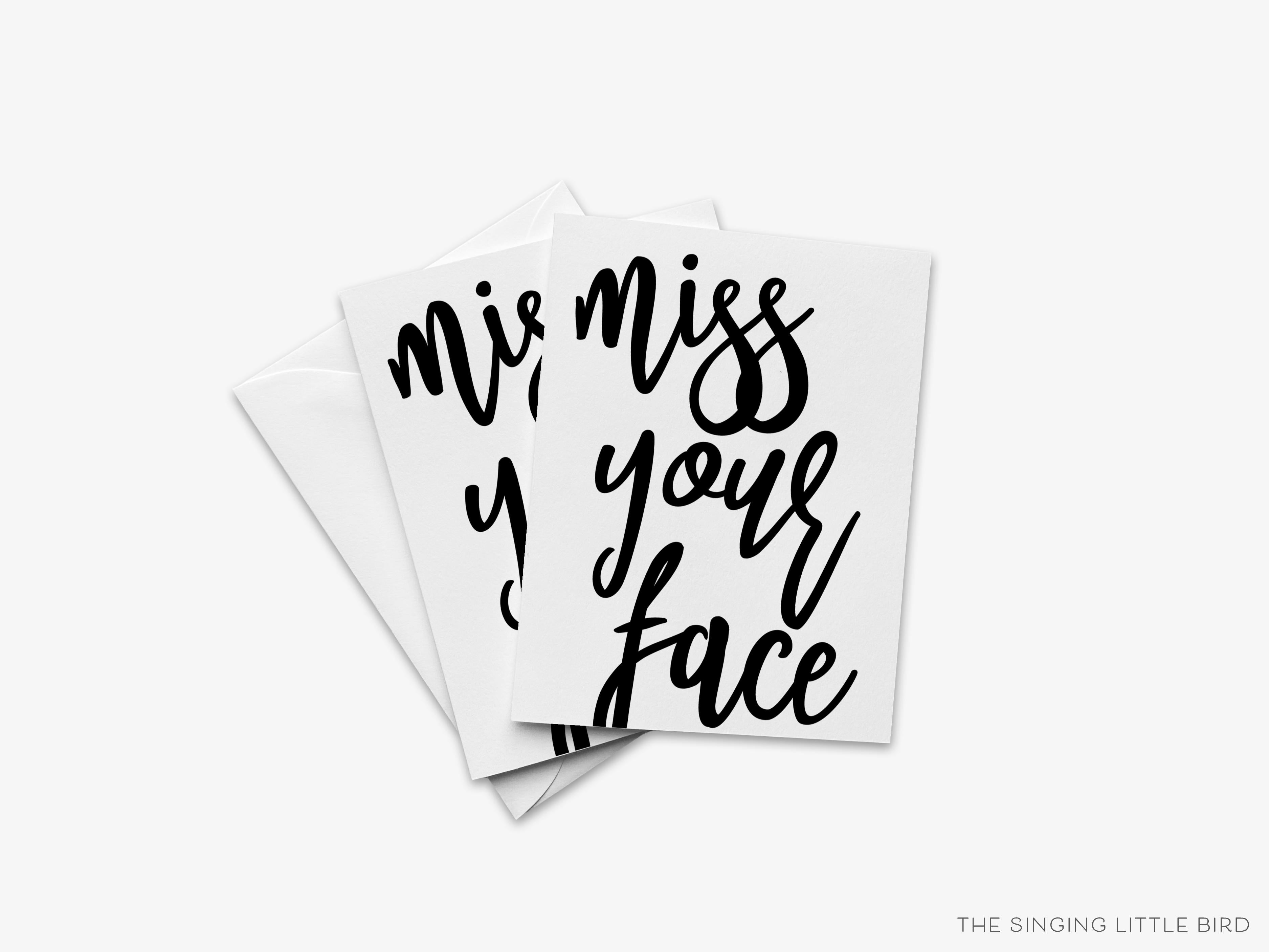 Miss Your Face Greeting Card-These folded greeting cards are 4.25x5.5 and feature our hand-painted cursive writing, printed in the USA on 100lb textured stock. They come with a White envelope and make a great thinking of you card for a loved one in your life.-The Singing Little Bird